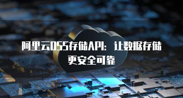 阿里云OSS存储API：让数据存储更安全可靠