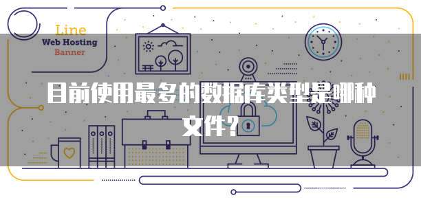 目前使用最多的数据库类型是哪种文件？