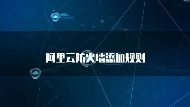 阿里云防火墙添加规则