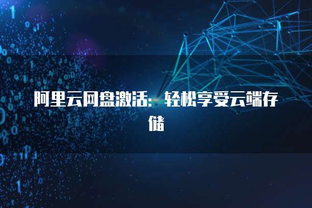 阿里云网盘激活：轻松享受云端存储