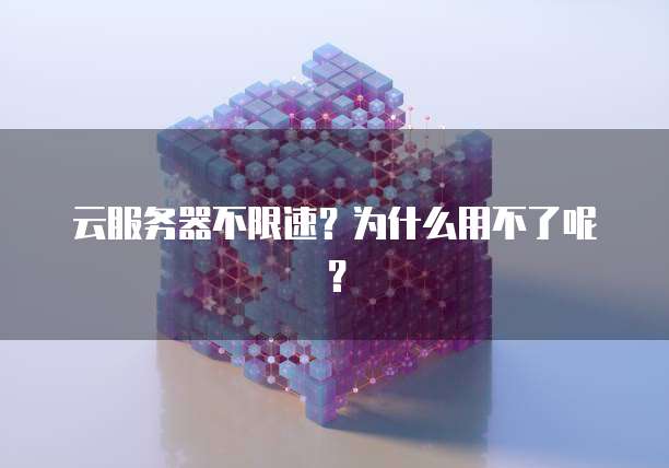 云服务器不限速？为什么用不了呢？