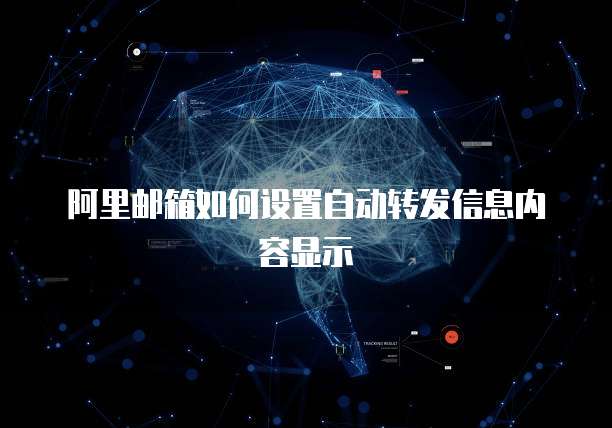 阿里邮箱如何设置自动转发信息内容显示
