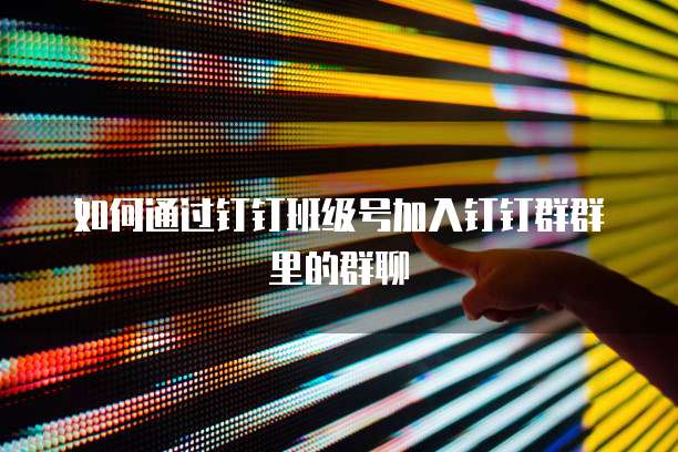如何通过钉钉班级号加入钉钉群群里的群聊