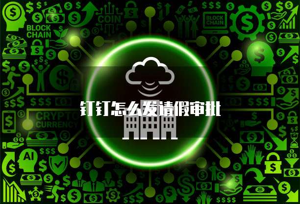 钉钉怎么发请假审批