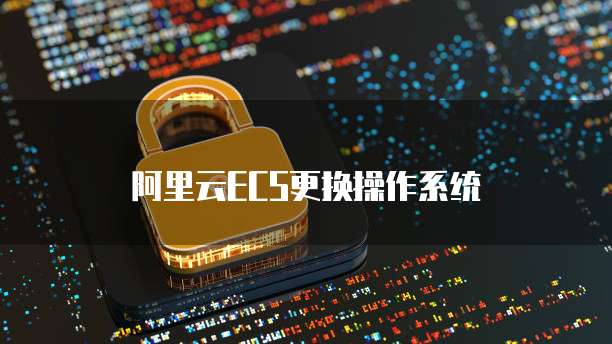 阿里云ECS更换操作系统