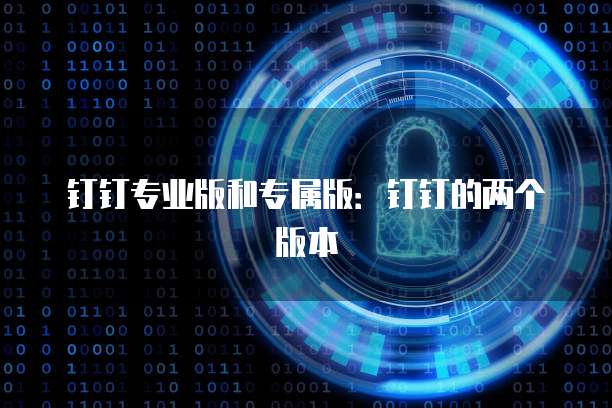 钉钉专业版和专属版：钉钉的两个版本