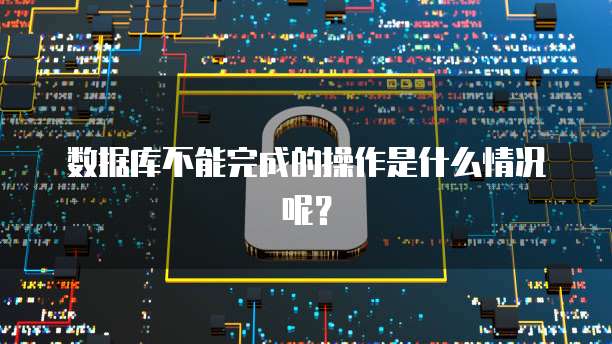 数据库不能完成的操作是什么情况呢？