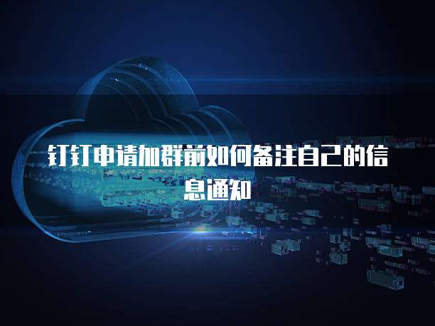 钉钉申请加群前如何备注自己的信息通知