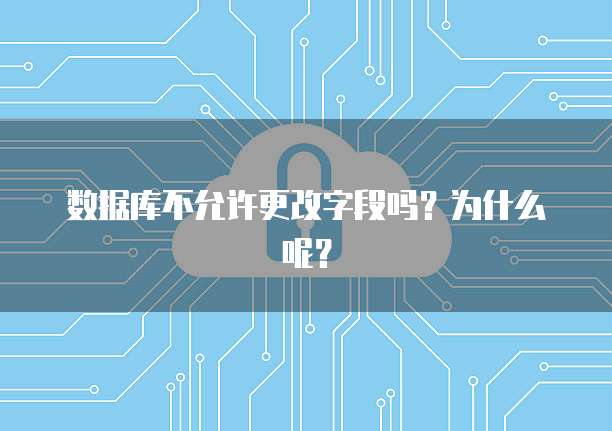 数据库不允许更改字段吗？为什么呢？