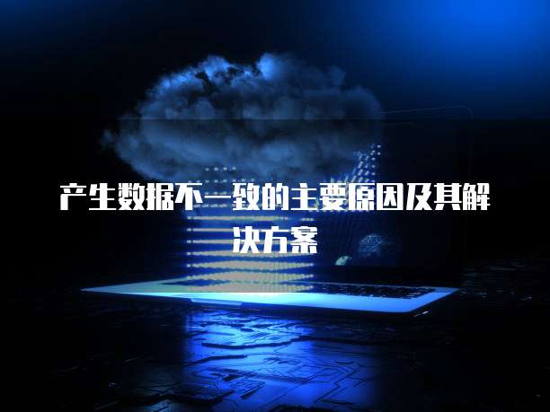 产生数据不一致的主要原因及其解决方案
