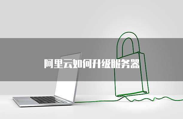 阿里云如何升级服务器