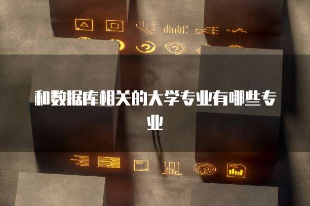 和数据库相关的大学专业有哪些专业