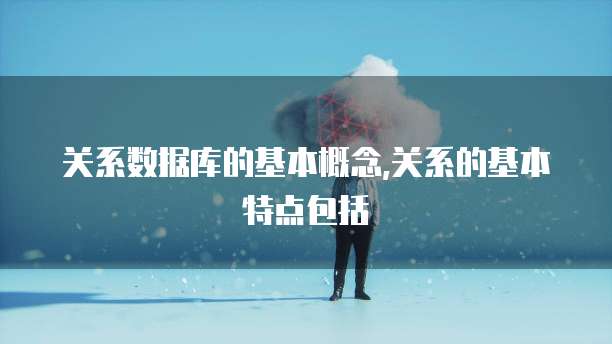 关系数据库的基本概念,关系的基本特点包括
