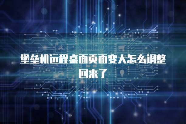 堡垒机远程桌面页面变大怎么调整回来了