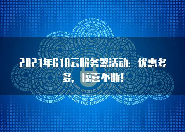 2021年618云服务器活动：优惠多多，惊喜不断！