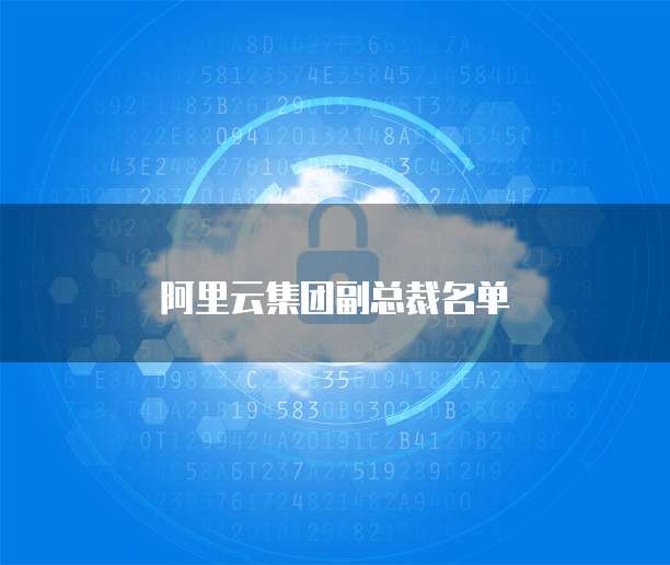 阿里云集团副总裁名单