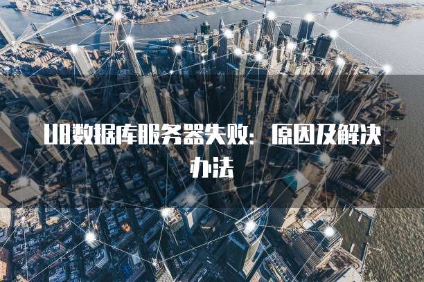 U8数据库服务器失败：原因及解决办法
