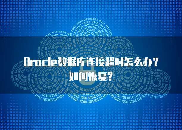 Oracle数据库连接超时怎么办？如何恢复？
