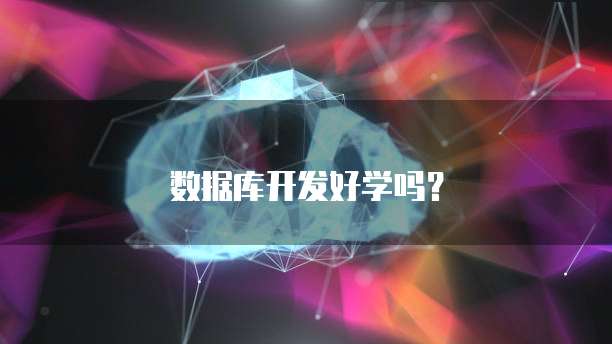 数据库开发好学吗？