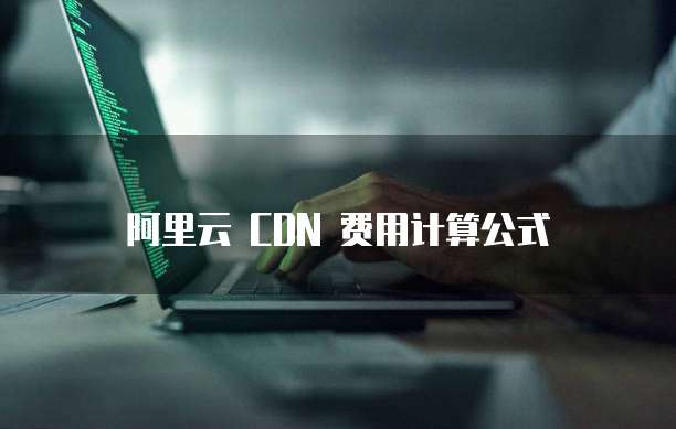 阿里云 CDN 费用计算公式