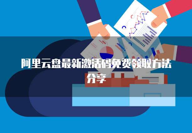 阿里云盘最新激活码免费领取方法分享
