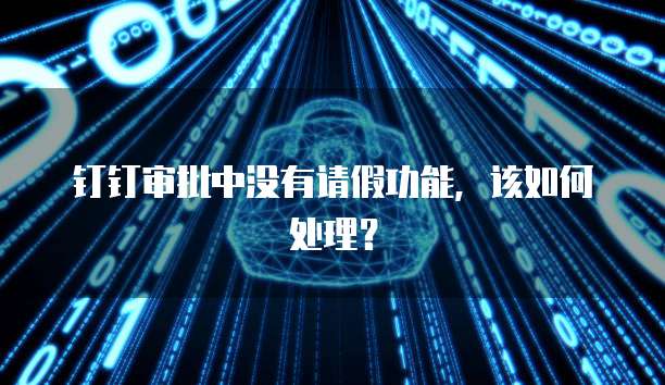 钉钉审批中没有请假功能，该如何处理？