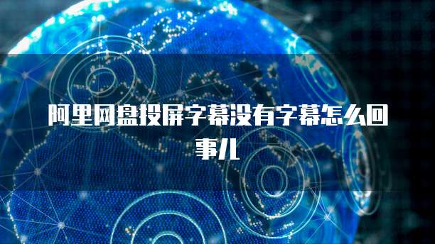 阿里网盘投屏字幕没有字幕怎么回事儿