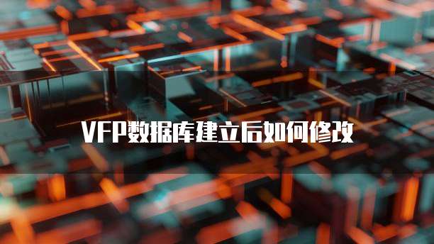 VFP数据库建立后如何修改