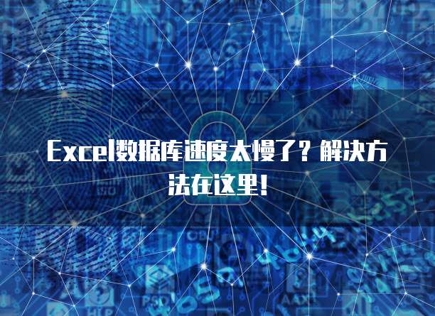 Excel数据库速度太慢了？解决方法在这里！