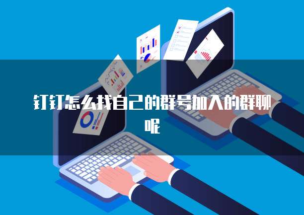 钉钉怎么找自己的群号加入的群聊呢