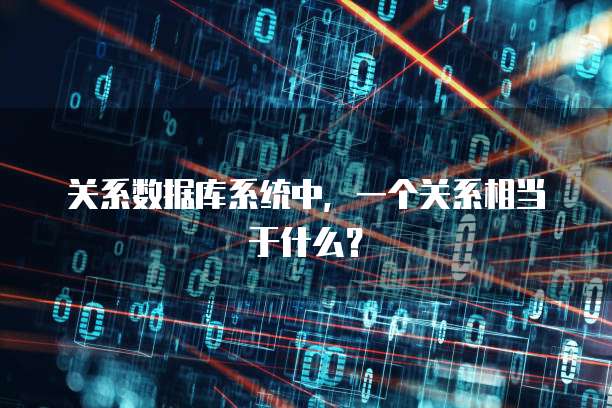 关系数据库系统中，一个关系相当于什么？