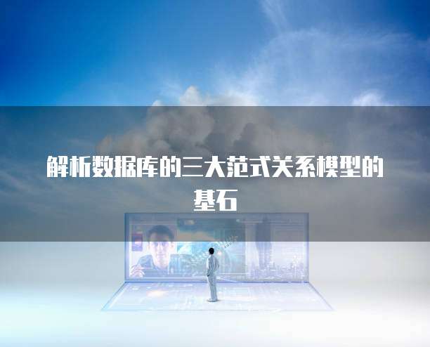解析数据库的三大范式关系模型的基石