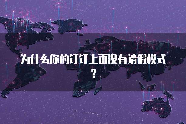 为什么你的钉钉上面没有请假模式？