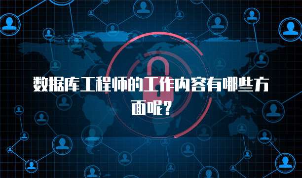 数据库工程师的工作内容有哪些方面呢？