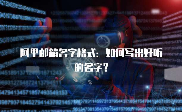 阿里邮箱名字格式：如何写出好听的名字？