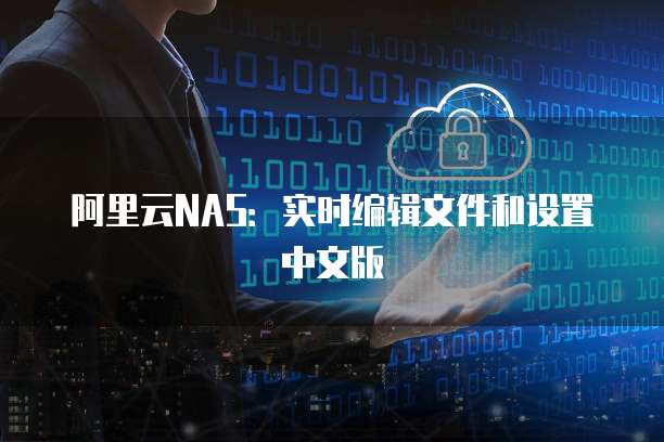 阿里云NAS：实时编辑文件和设置中文版