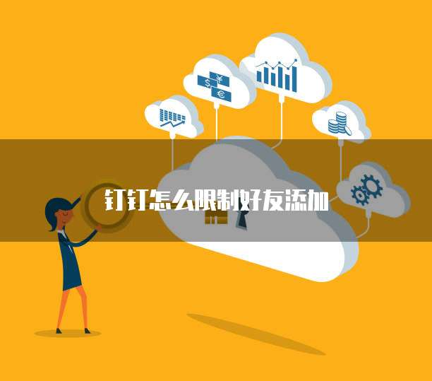 钉钉怎么限制好友添加