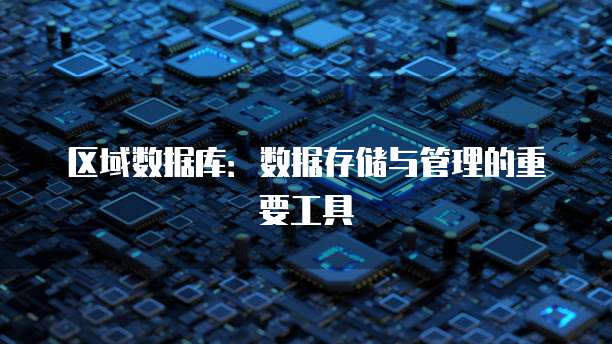 区域数据库：数据存储与管理的重要工具