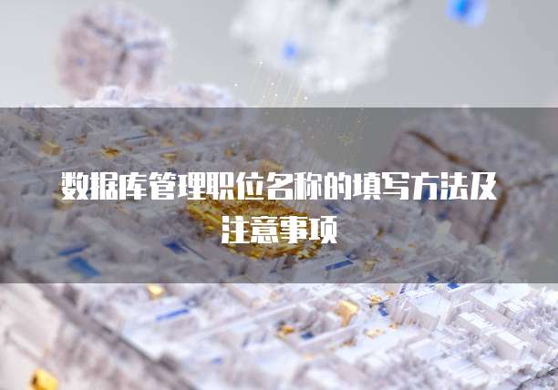 数据库管理职位名称的填写方法及注意事项