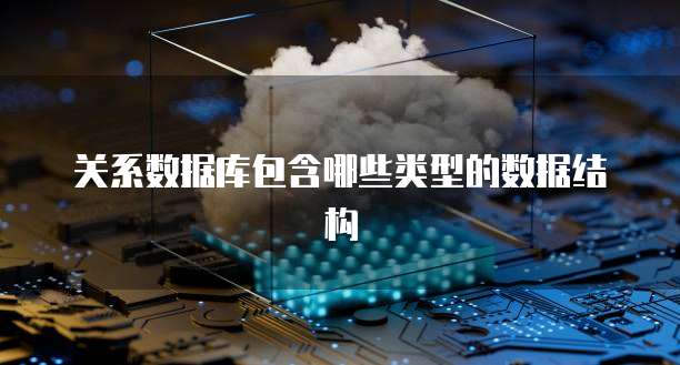 关系数据库包含哪些类型的数据结构