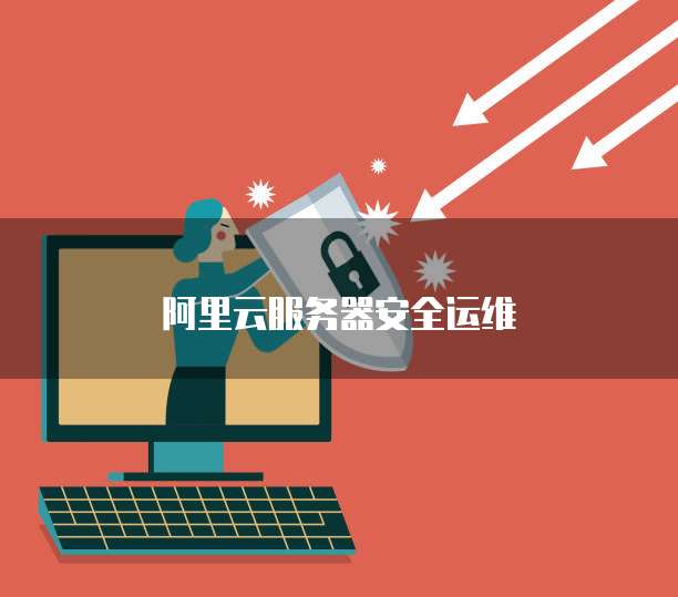 阿里云服务器安全运维