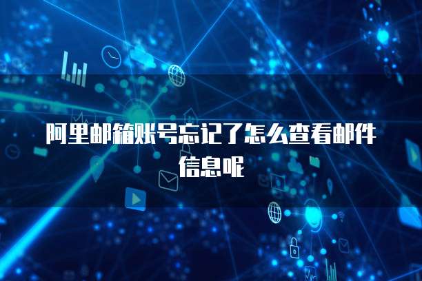 阿里邮箱账号忘记了怎么查看邮件信息呢