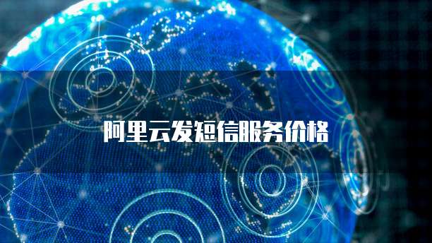 阿里云发短信服务价格