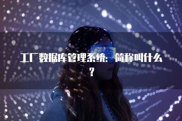 工厂数据库管理系统：简称叫什么？
