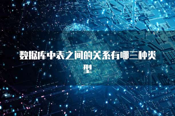 数据库中表之间的关系有哪三种类型