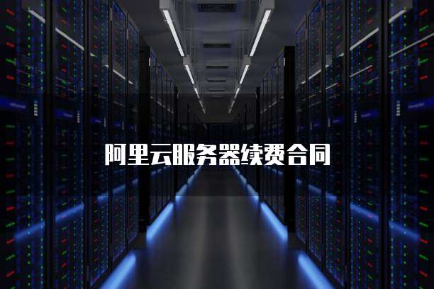 阿里云服务器续费合同