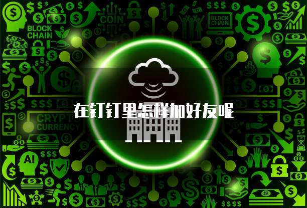 在钉钉里怎样加好友呢