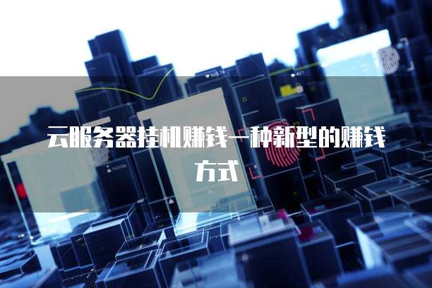 云服务器挂机赚钱一种新型的赚钱方式
