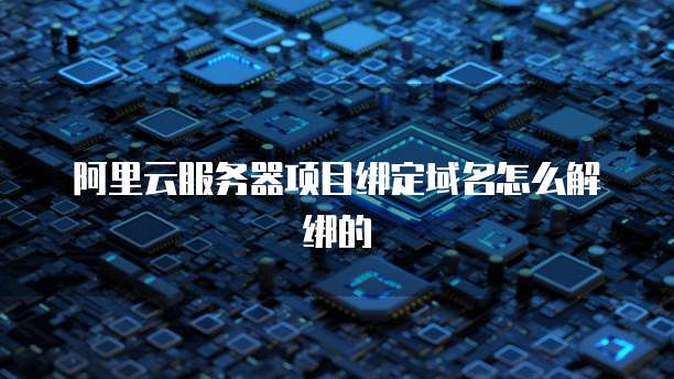 阿里云服务器项目绑定域名怎么解绑的