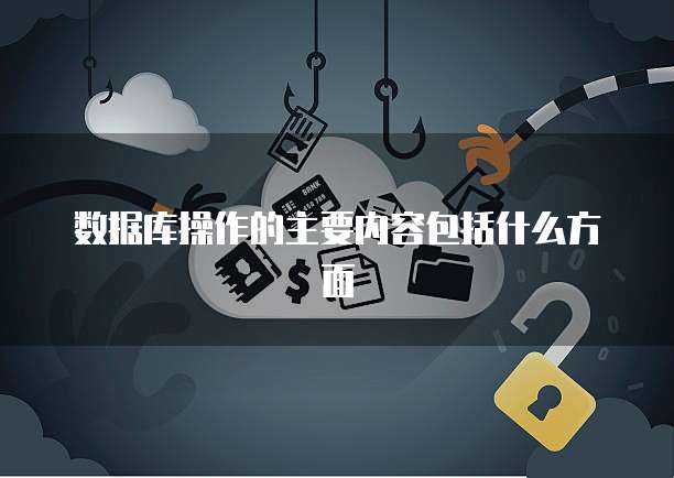数据库操作的主要内容包括什么方面